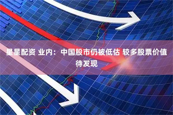 星星配资 业内：中国股市仍被低估 较多股票价值待发现
